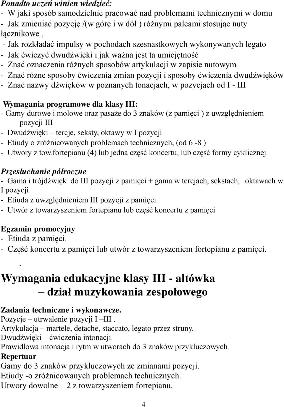 sposoby ćwiczenia zmian pozycji i sposoby ćwiczenia dwudźwięków - Znać nazwy dźwięków w poznanych tonacjach, w pozycjach od I - III Wymagania programowe dla klasy III: - Gamy durowe i molowe oraz