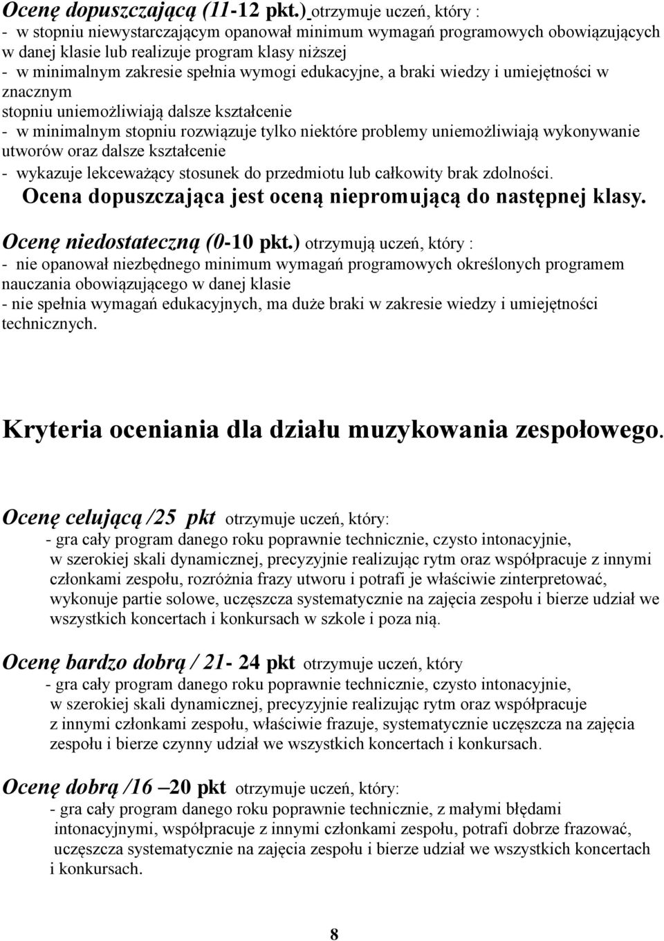 edukacyjne, a braki wiedzy i umiejętności w znacznym stopniu uniemożliwiają dalsze kształcenie - w minimalnym stopniu rozwiązuje tylko niektóre problemy uniemożliwiają wykonywanie utworów oraz dalsze