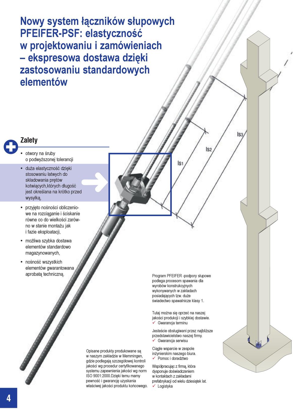 ściskanie równe co do wielkości zarówno w stanie montażu jak i fazie eksploatacji, możliwa szybka dostawa elementów standardowo magazynowanych, nośność wszystkich elementów gwarantowana aprobatą