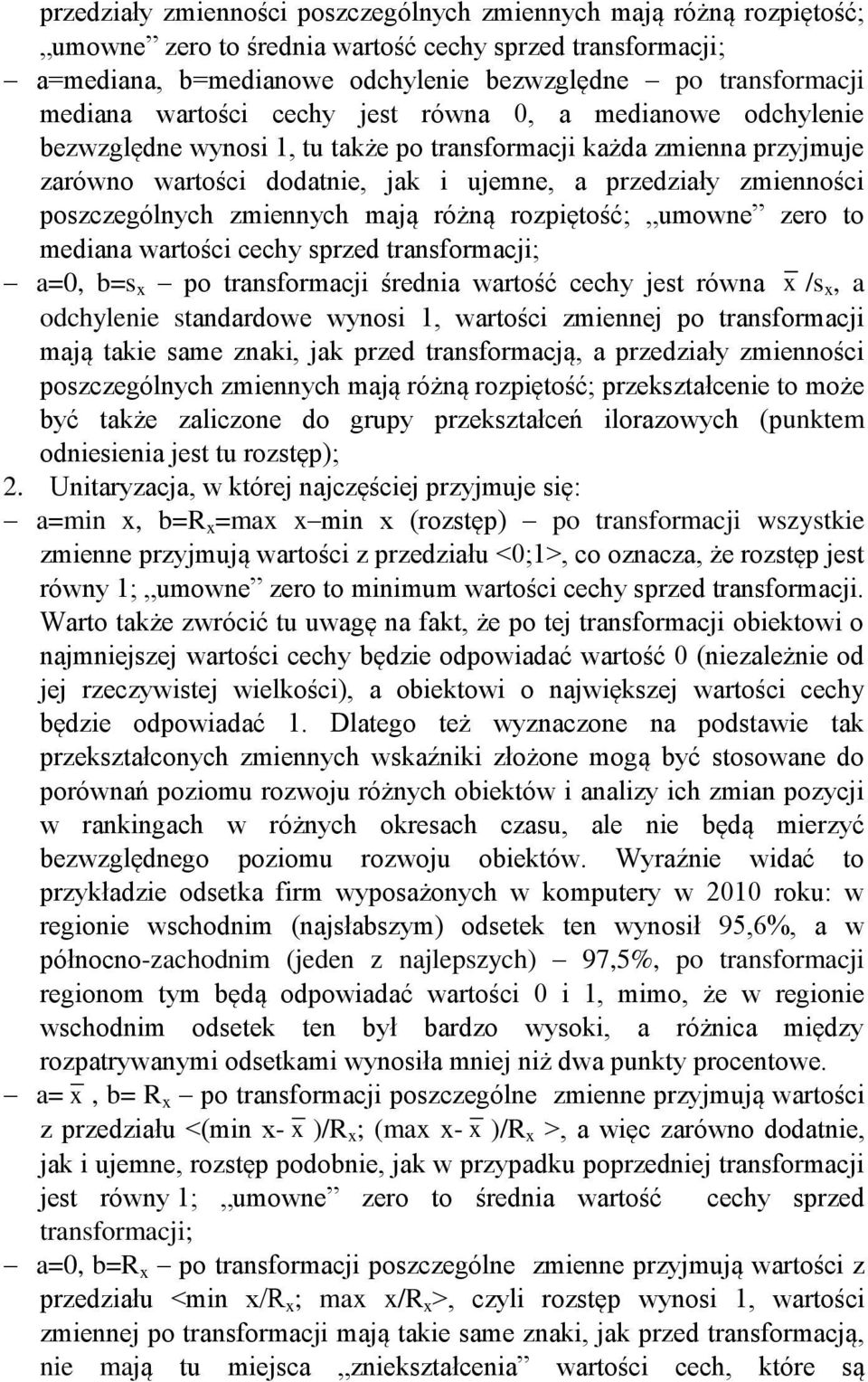 poszczególnych zmiennych mają różną rozpiętość; umowne zero to mediana wartości cechy sprzed transformacji; a=0, b=s x po transformacji średnia wartość cechy jest równa x /s x, a odchylenie