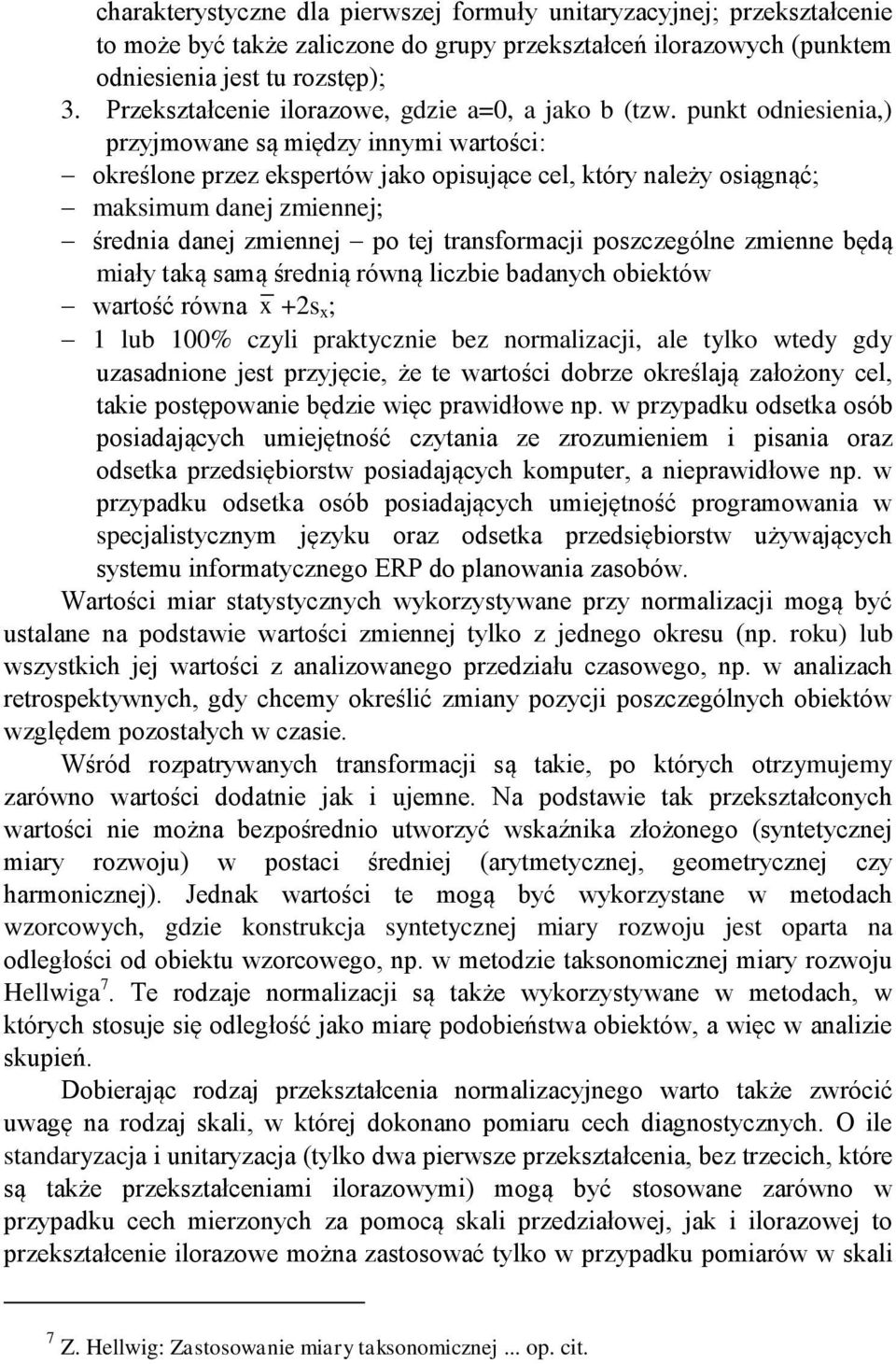 punkt odniesienia,) przyjmowane są między innymi wartości: określone przez ekspertów jako opisujące cel, który należy osiągnąć; maksimum danej zmiennej; średnia danej zmiennej po tej transformacji