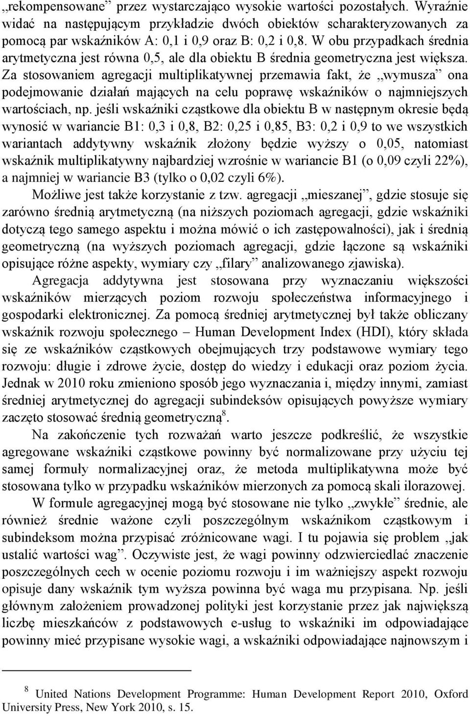 Za stosowaniem agregacji multiplikatywnej przemawia fakt, że wymusza ona podejmowanie działań mających na celu poprawę wskaźników o najmniejszych wartościach, np.