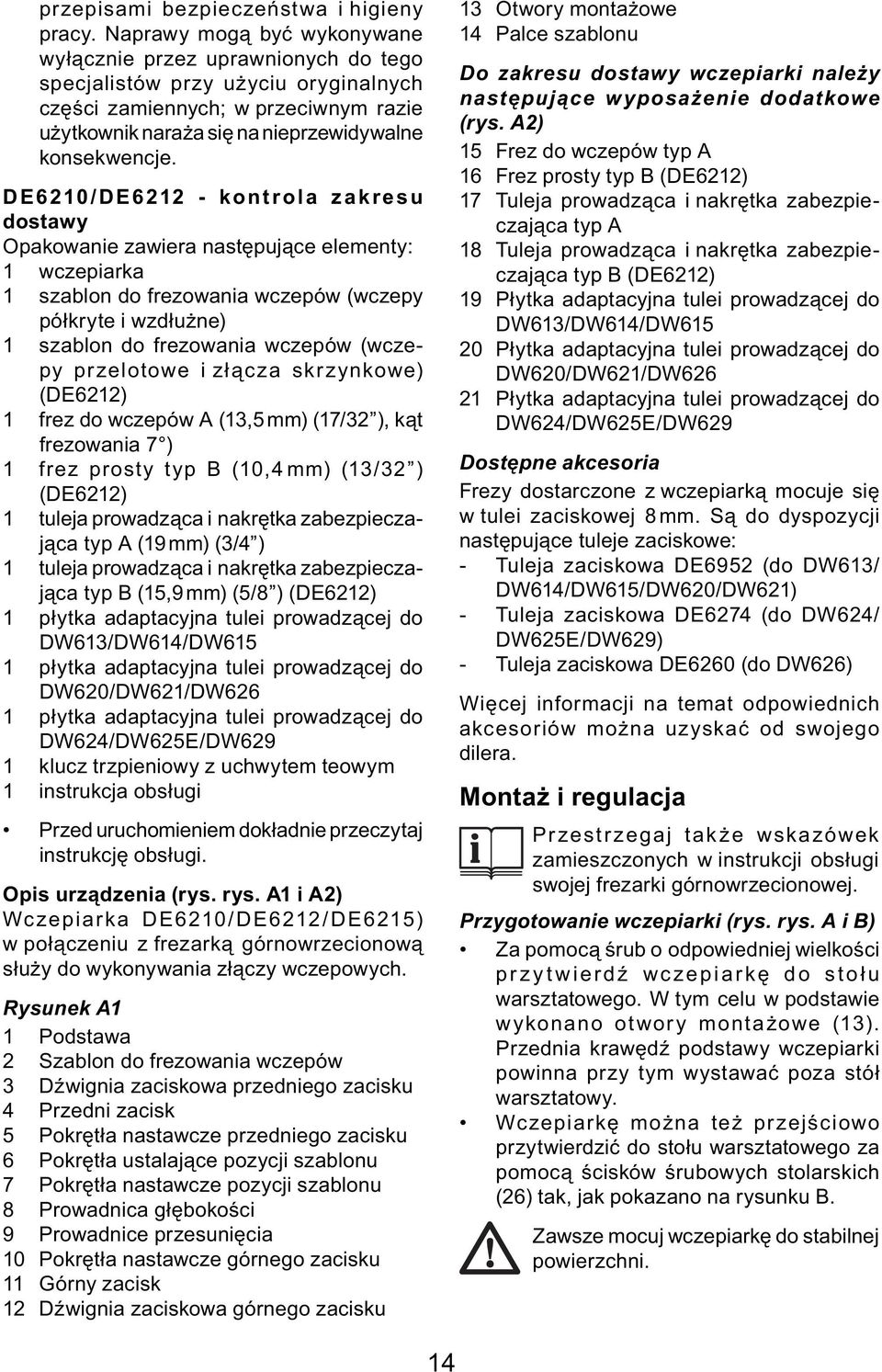 DE6210/DE6212 - kontrola zakresu dostawy Opakowanie zawiera następujące elementy: 1 wczepiarka 1 szablon do frezowania wczepów (wczepy półkryte i wzdłużne) 1 szablon do frezowania wczepów (wczepy