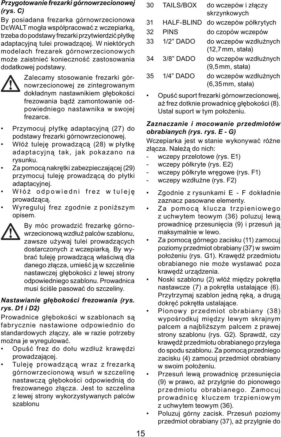 W niektórych modelach frezarek górnowrzecionowych może zaistnieć konieczność zastosowania dodatkowej podstawy.