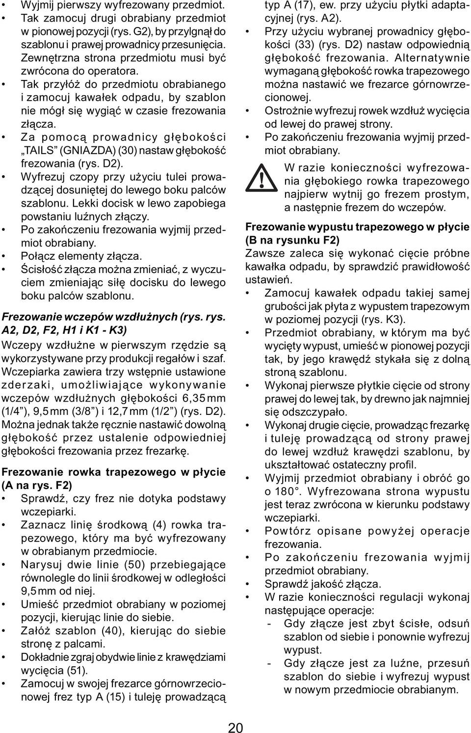 Za pomocą prowadnicy głębokości TAILS (GNIAZDA) (30) nastaw głębokość frezowania (rys. D2). Wyfrezuj czopy przy użyciu tulei prowadzącej dosuniętej do lewego boku palców szablonu.