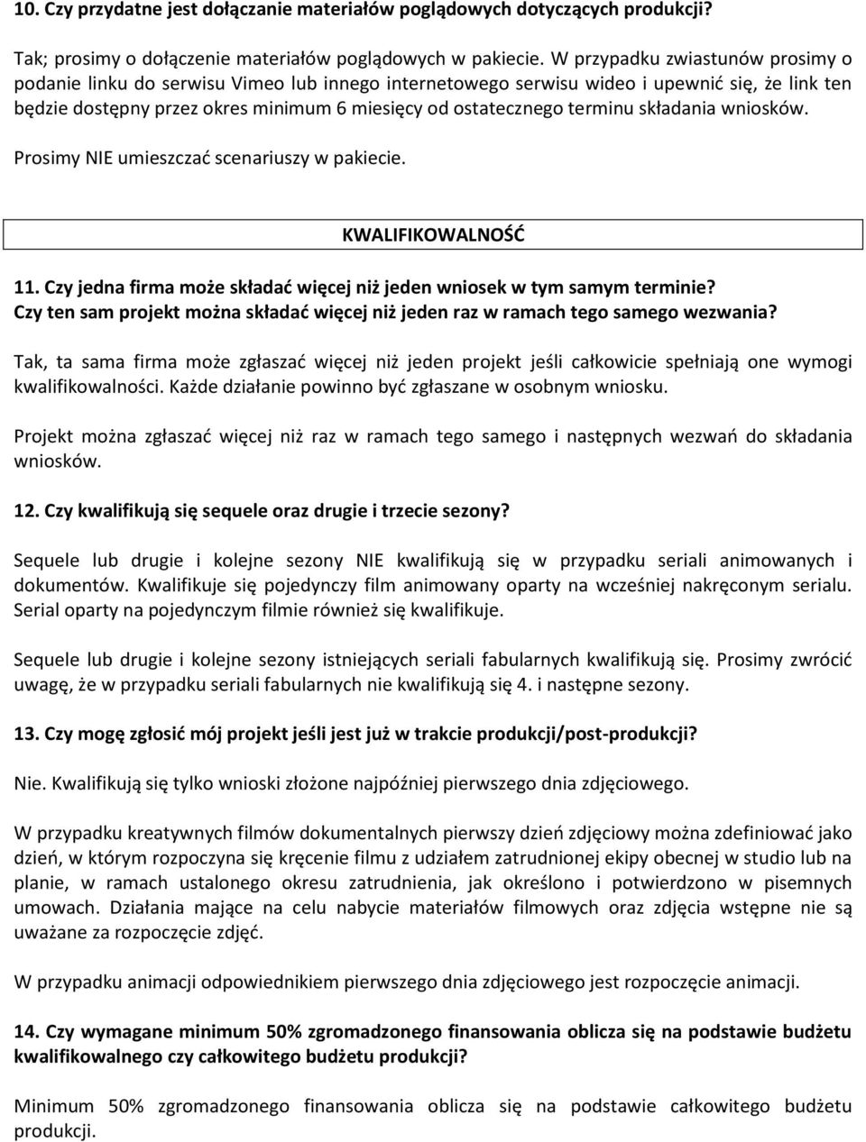 terminu składania wniosków. Prosimy NIE umieszczać scenariuszy w pakiecie. KWALIFIKOWALNOŚĆ 11. Czy jedna firma może składać więcej niż jeden wniosek w tym samym terminie?