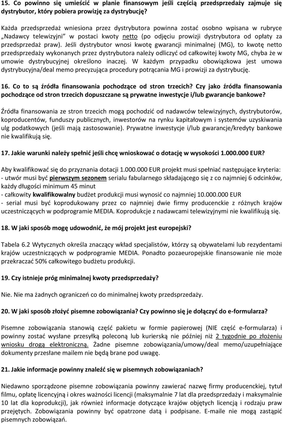 Jeśli dystrybutor wnosi kwotę gwarancji minimalnej (MG), to kwotę netto przedsprzedaży wykonanych przez dystrybutora należy odliczyć od całkowitej kwoty MG, chyba że w umowie dystrybucyjnej określono