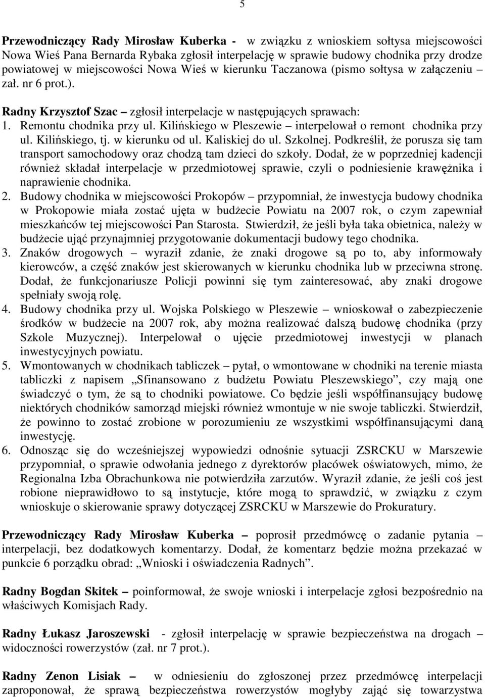 Kilińskiego w Pleszewie interpelował o remont chodnika przy ul. Kilińskiego, tj. w kierunku od ul. Kaliskiej do ul. Szkolnej.