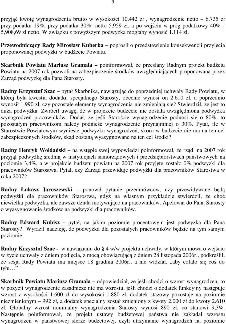 Skarbnik Powiatu Mariusz Gramala poinformował, że przesłany Radnym projekt budżetu Powiatu na 2007 rok pozwoli na zabezpieczenie środków uwzględniających proponowaną przez Zarząd podwyżkę dla Pana