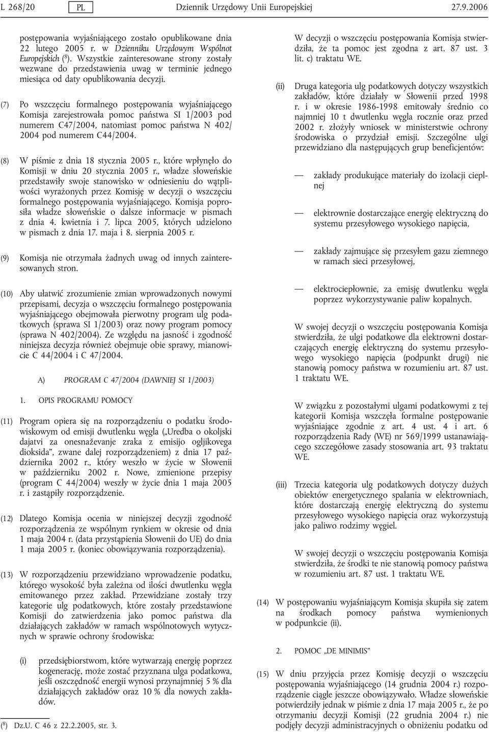 (7) Po wszczęciu formalnego postępowania wyjaśniającego Komisja zarejestrowała pomoc państwa SI 1/2003 pod numerem C47/2004, natomiast pomoc państwa N 402/ 2004 pod numerem C44/2004.