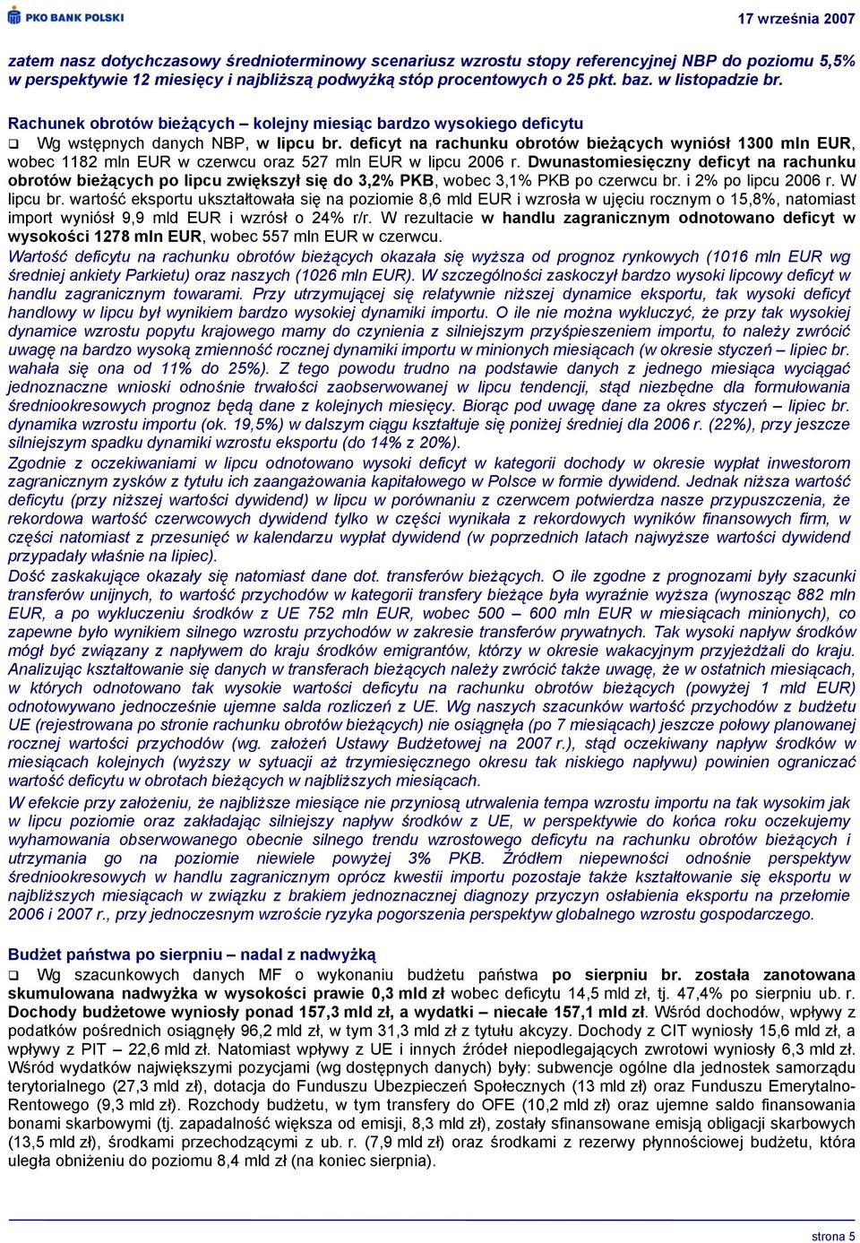 deficyt na rachunku obrotów bieżących wyniósł 1300 mln EUR, wobec 1182 mln EUR w czerwcu oraz 527 mln EUR w lipcu 2006 r.