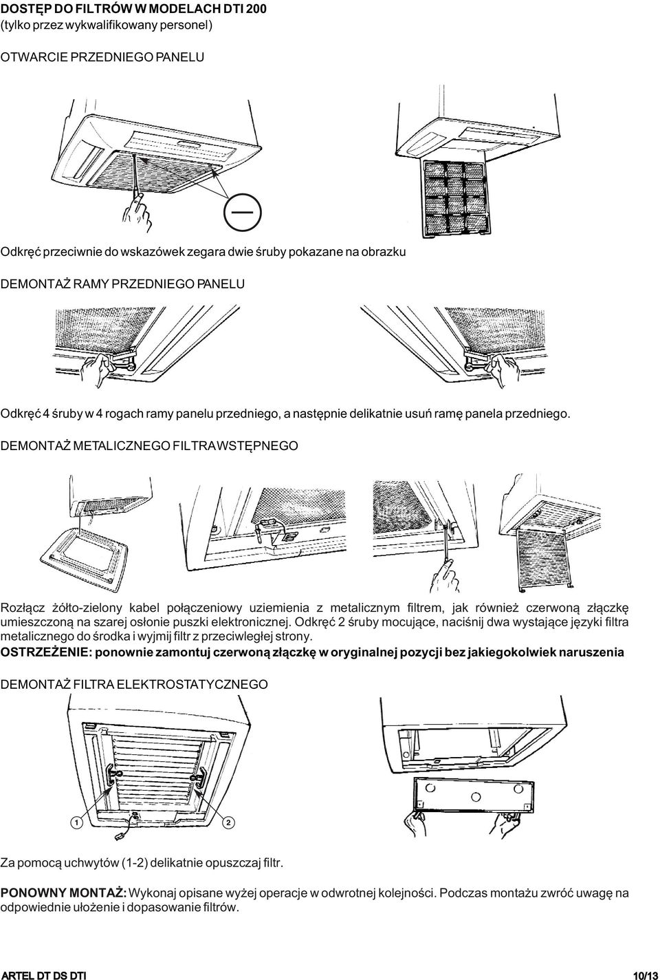 DEMONTA METALICZNEGO FILTRA WSTÊPNEGO Roz³¹cz ó³to-zielony kabel po³¹czeniowy uziemienia z metalicznym filtrem, jak równie czerwon¹ z³¹czkê umieszczon¹ na szarej os³onie puszki elektronicznej.