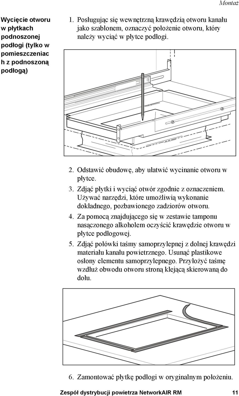 Zdjąć płytki i wyciąć otwór zgodnie z oznaczeniem. Używać narzędzi, które umożliwią wykonanie dokładnego, pozbawionego zadziorów otworu. 4.