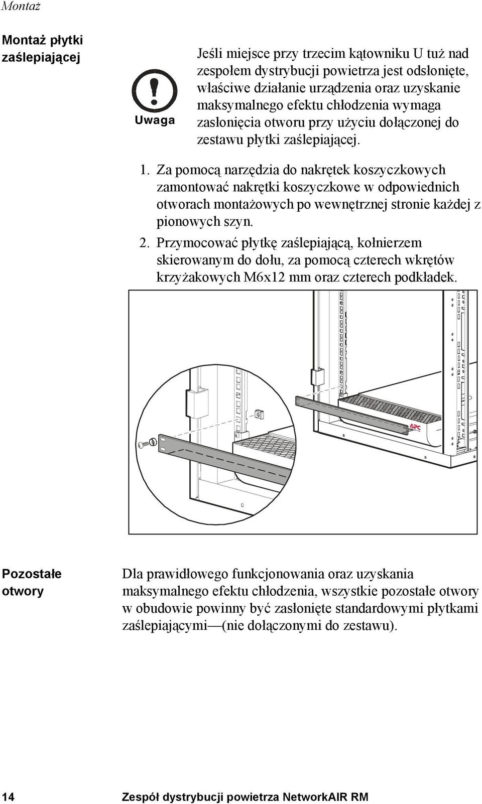 Za pomocą narzędzia do nakrętek koszyczkowych zamontować nakrętki koszyczkowe w odpowiednich otworach montażowych po wewnętrznej stronie każdej z pionowych szyn. 2.