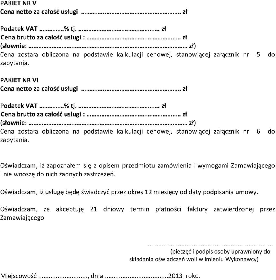 .. zł Podatek VAT % tj.. zł Cena brutto za całość usługi : zł (słownie: zł) Cena została obliczona na podstawie kalkulacji cenowej, stanowiącej załącznik nr 6 do zapytania.