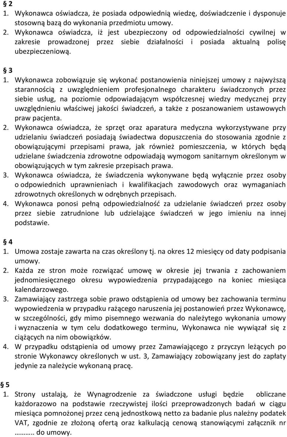 Wykonawca zobowiązuje się wykonać postanowienia niniejszej umowy z najwyższą starannością z uwzględnieniem profesjonalnego charakteru świadczonych przez siebie usług, na poziomie odpowiadającym