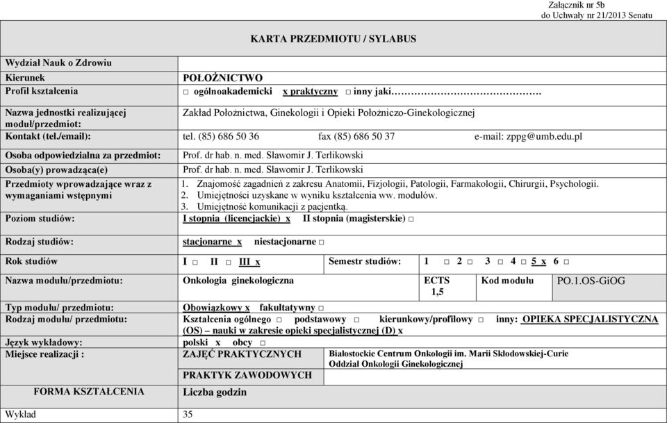 pl Osoba odpowiedzialna za przedmiot: Prof. dr hab. n. med. Sławomir J. Terlikowski Osoba(y) prowadząca(e) Prof. dr hab. n. med. Sławomir J. Terlikowski Przedmioty wprowadzające wraz z wymaganiami wstępnymi 1.