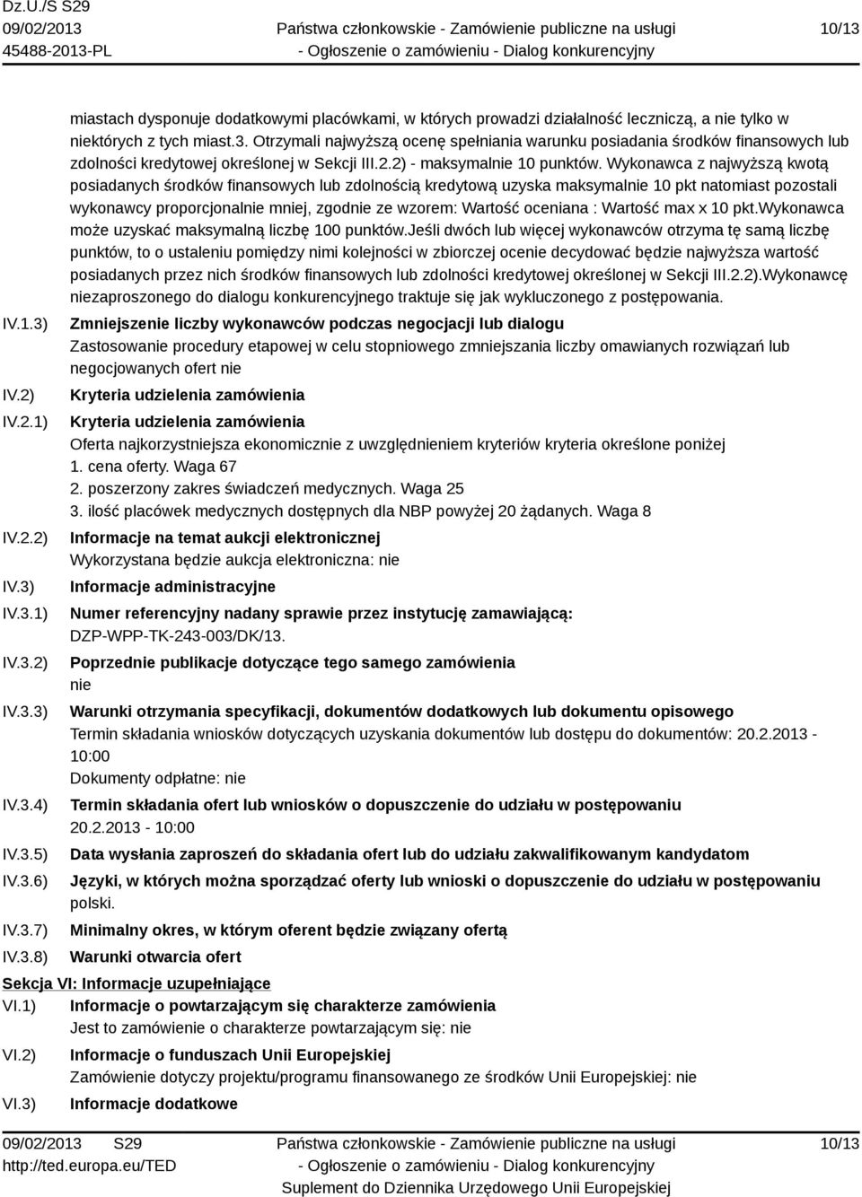 Wykonawca z najwyższą kwotą posiadanych środków finansowych lub zdolnością kredytową uzyska maksymalnie 10 pkt natomiast pozostali wykonawcy proporcjonalnie mniej, zgodnie ze wzorem: Wartość oceniana