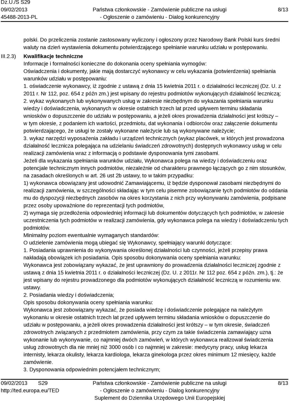 Kwalifikacje techniczne Informacje i formalności konieczne do dokonania oceny spełniania wymogów: Oświadczenia i dokumenty, jakie mają dostarczyć wykonawcy w celu wykazania (potwierdzenia) spełniania