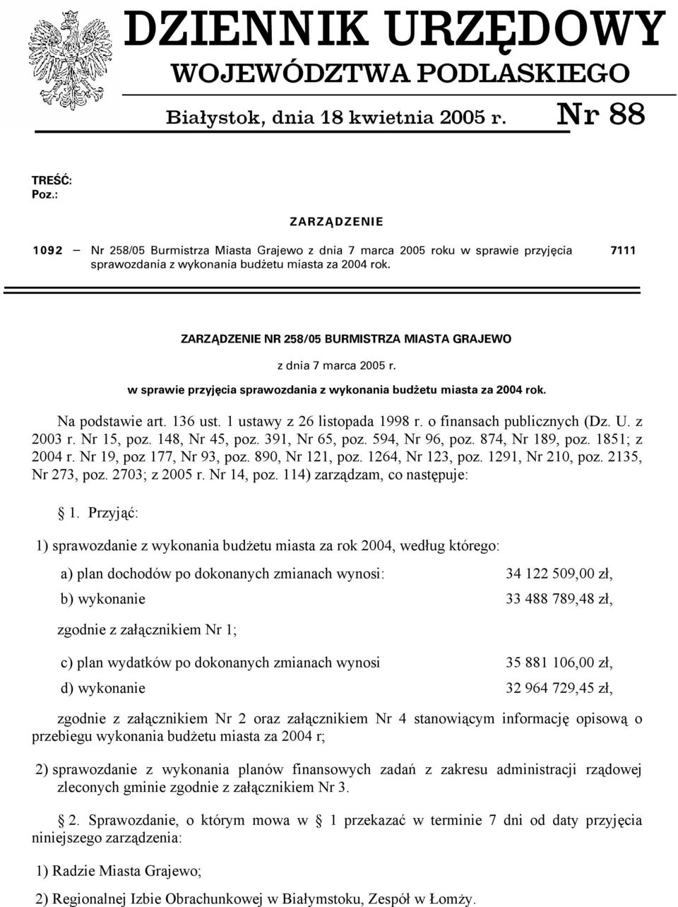 7111 ZARZĄDZENIE NR 258/05 BURMISTRZA MIASTA GRAJEWO z dnia 7 marca 2005 r. w sprawie przyjęcia sprawozdania z wykonania budżetu miasta za 2004 rok. Na podstawie art. 136 ust.