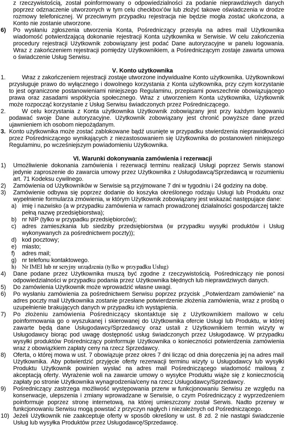 6) Po wysłaniu zgłoszenia utworzenia Konta, Pośredniczący przesyła na adres mail Użytkownika wiadomość potwierdzającą dokonanie rejestracji Konta użytkownika w Serwisie.