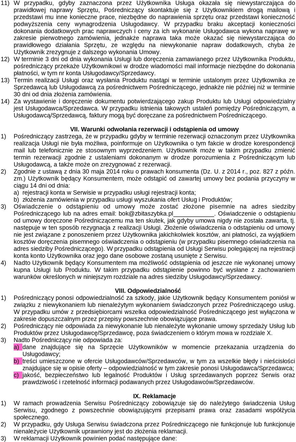 W przypadku braku akceptacji konieczności dokonania dodatkowych prac naprawczych i ceny za ich wykonanie Usługodawca wykona naprawę w zakresie pierwotnego zamówienia, jednakże naprawa taka może