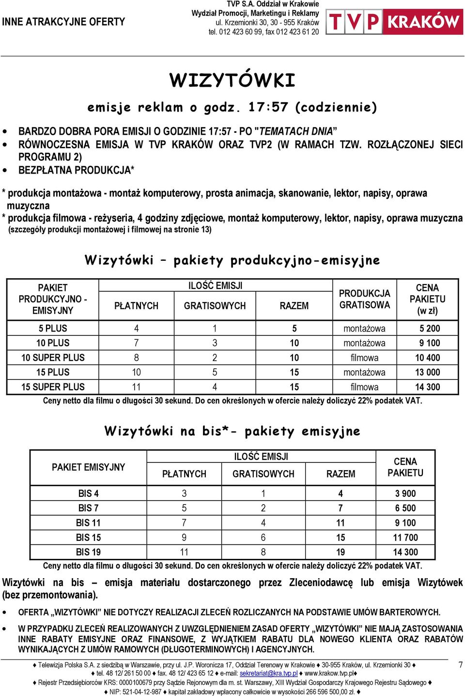 ROZŁĄCZONEJ SIECI PROGRAMU 2) BEZPŁATNA PRODUKCJA* * produkcja montaŝowa - montaŝ komputerowy, prosta animacja, skanowanie, lektor, napisy, oprawa muzyczna * produkcja filmowa - reŝyseria, 4 godziny