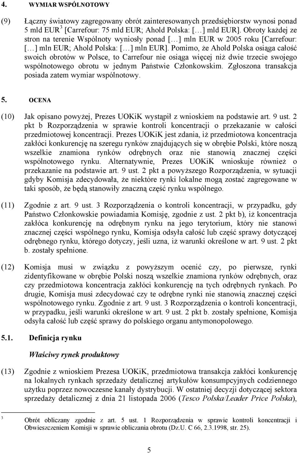 Pomimo, że Ahold Polska osiąga całość swoich obrotów w Polsce, to Carrefour nie osiąga więcej niż dwie trzecie swojego wspólnotowego obrotu w jednym Państwie Członkowskim.