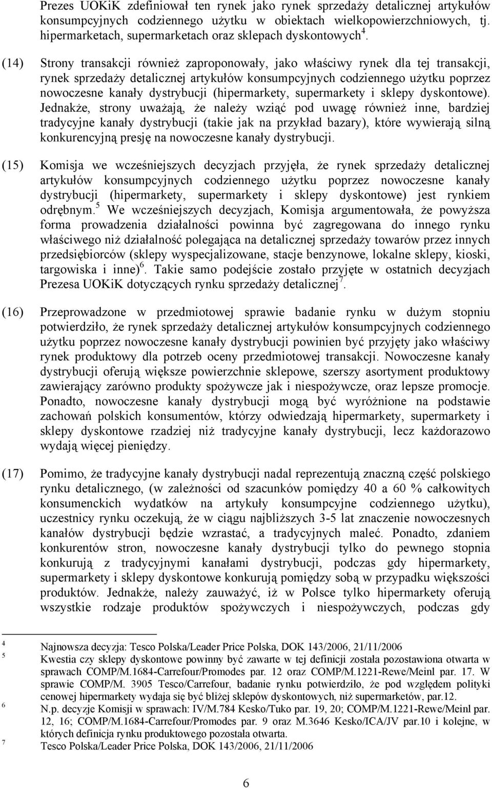 (14) Strony transakcji również zaproponowały, jako właściwy rynek dla tej transakcji, rynek sprzedaży detalicznej artykułów konsumpcyjnych codziennego użytku poprzez nowoczesne kanały dystrybucji