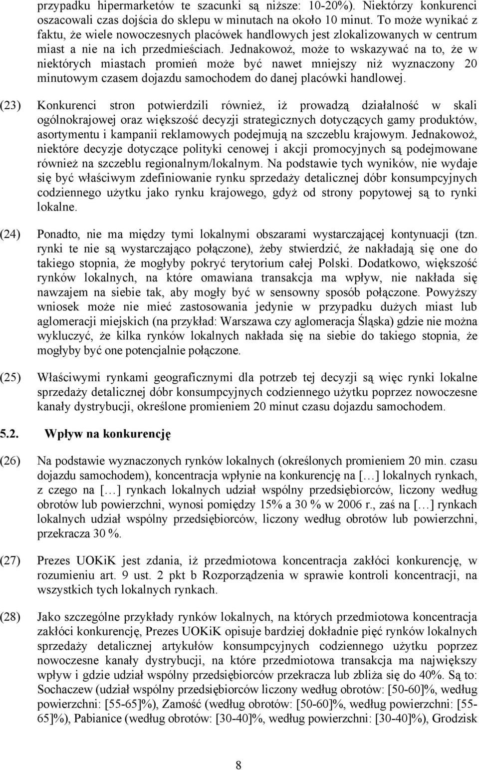 Jednakowoż, może to wskazywać na to, że w niektórych miastach promień może być nawet mniejszy niż wyznaczony 20 minutowym czasem dojazdu samochodem do danej placówki handlowej.