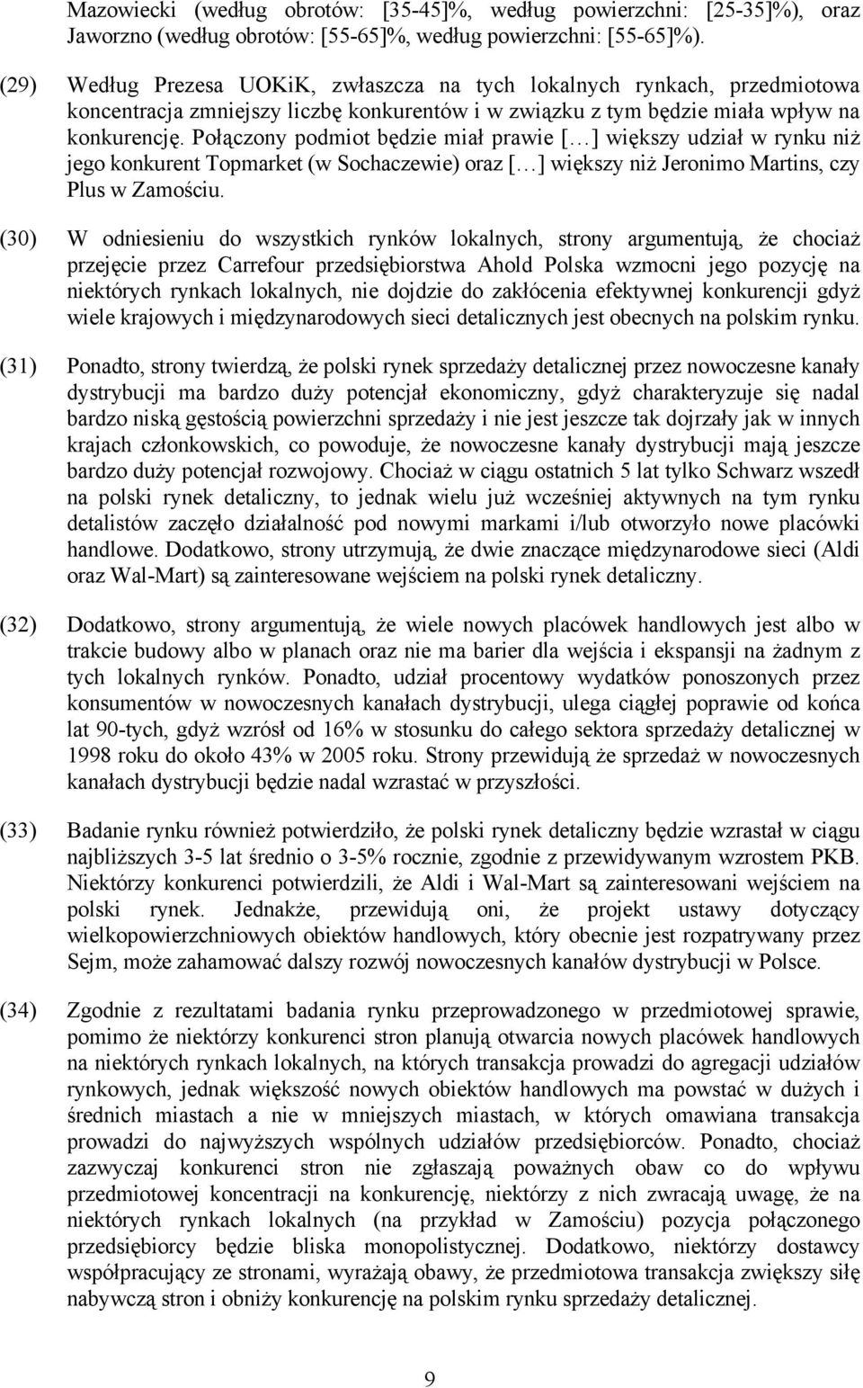 Połączony podmiot będzie miał prawie [ ] większy udział w rynku niż jego konkurent Topmarket (w Sochaczewie) oraz [ ] większy niż Jeronimo Martins, czy Plus w Zamościu.