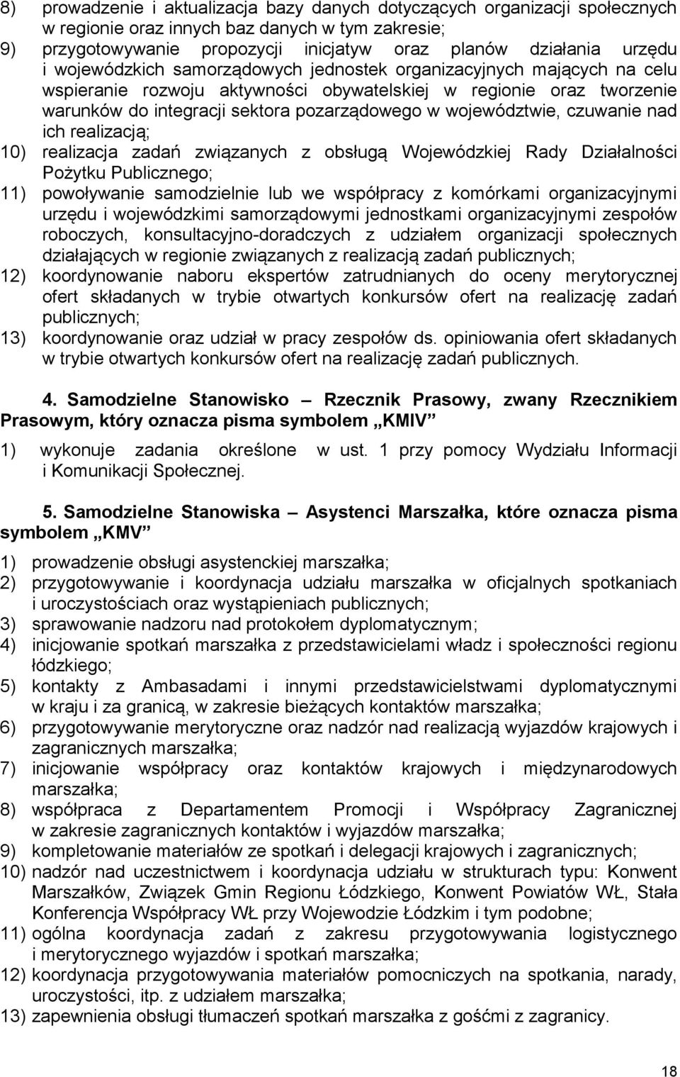 województwie, czuwanie nad ich realizacją; 10) realizacja zadań związanych z obsługą Wojewódzkiej Rady Działalności Pożytku Publicznego; 11) powoływanie samodzielnie lub we współpracy z komórkami