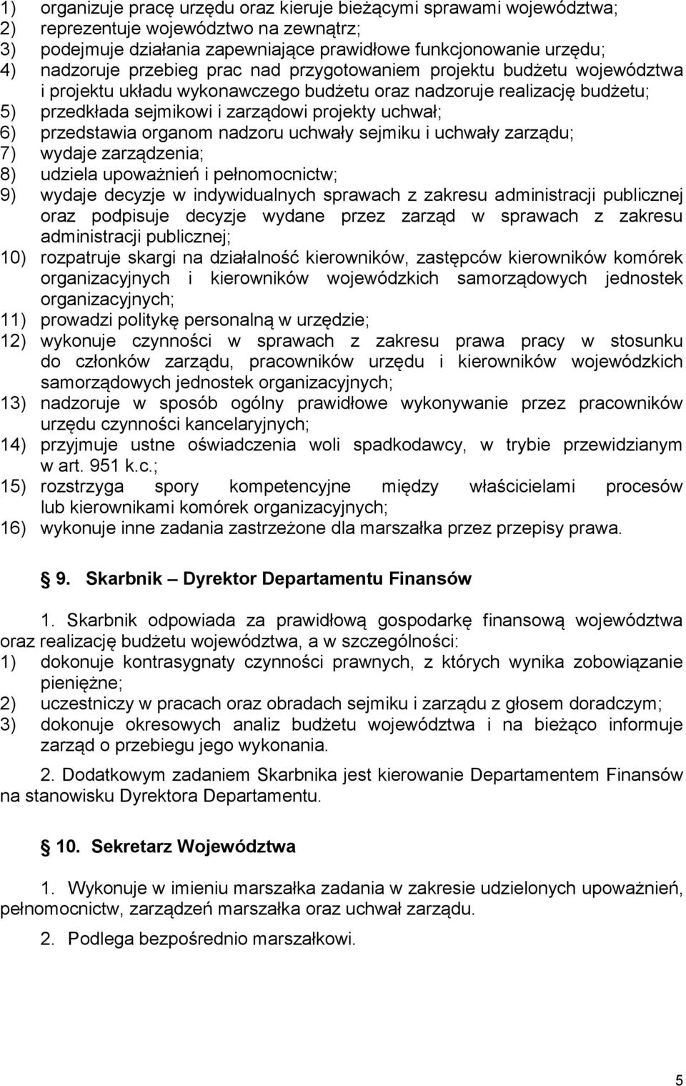 przedstawia organom nadzoru uchwały sejmiku i uchwały zarządu; 7) wydaje zarządzenia; 8) udziela upoważnień i pełnomocnictw; 9) wydaje decyzje w indywidualnych sprawach z zakresu administracji