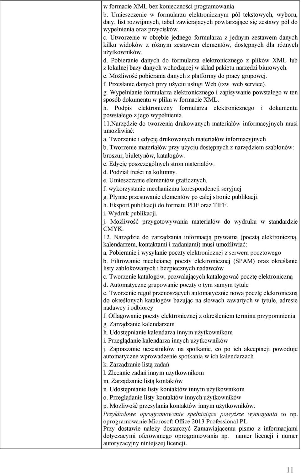 Utworzenie w obrębie jednego formularza z jednym zestawem danych kilku widoków z różnym zestawem elementów, dostępnych dla różnych użytkowników. d. Pobieranie danych do formularza elektronicznego z plików XML lub z lokalnej bazy danych wchodzącej w skład pakietu narzędzi biurowych.