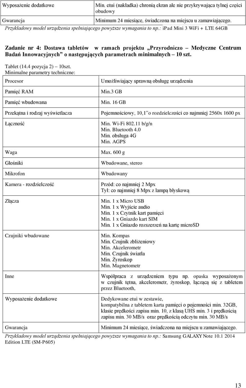 : ipad Mini 3 WiFi + LTE 64GB Zadanie nr 4: Dostawa tabletów w ramach projektu Przyrodniczo Medyczne Centrum Badań Innowacyjnych o następujących parametrach minimalnych 10 szt. Tablet (14.