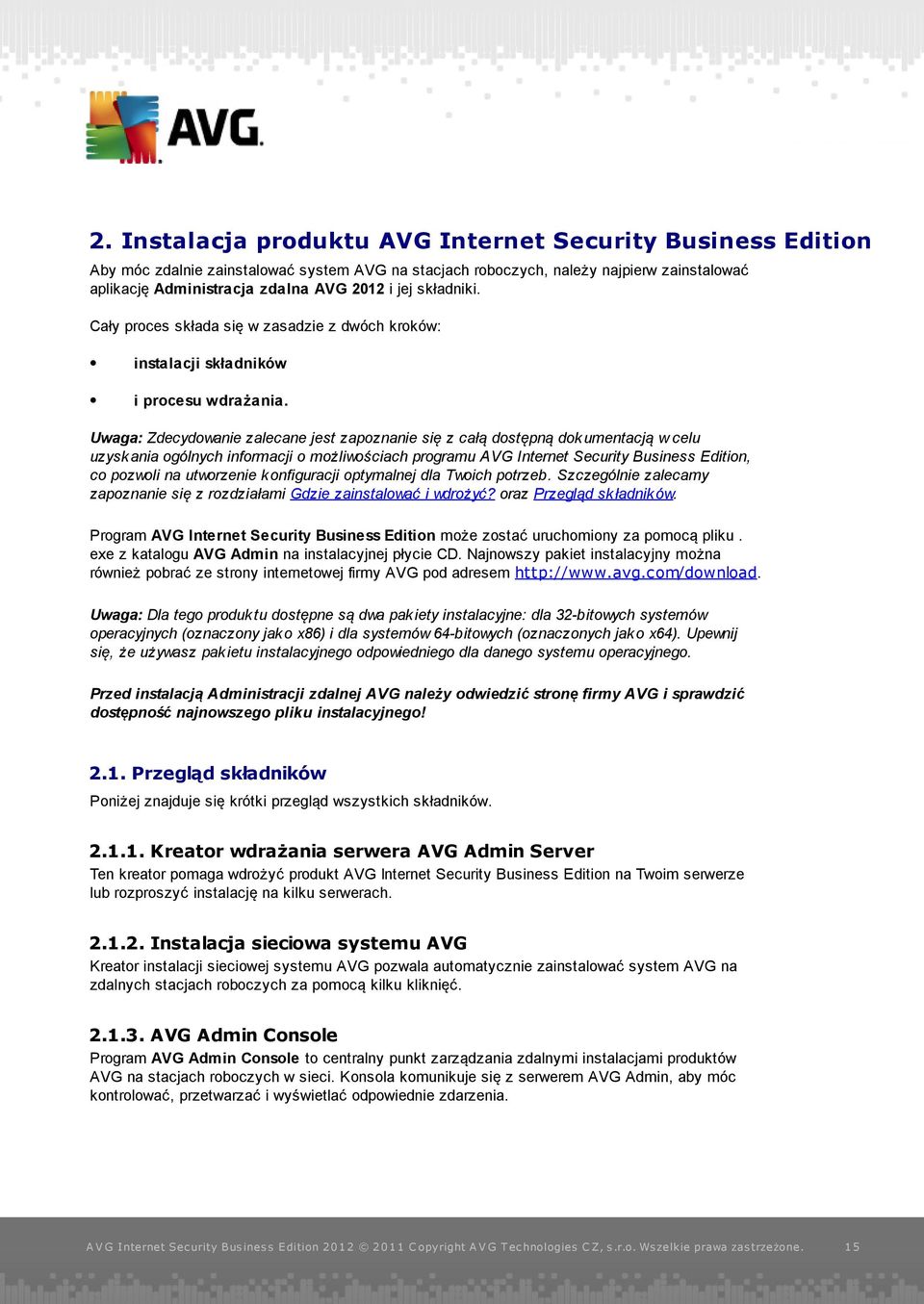 Uwaga: Zdecydowanie zalecane j est zapoznanie się z całą dostępną dokumentacj ą w celu uzyskania ogólnych informacj i o możliwościach programu AVG Internet Security Business Edition, co pozwoli na