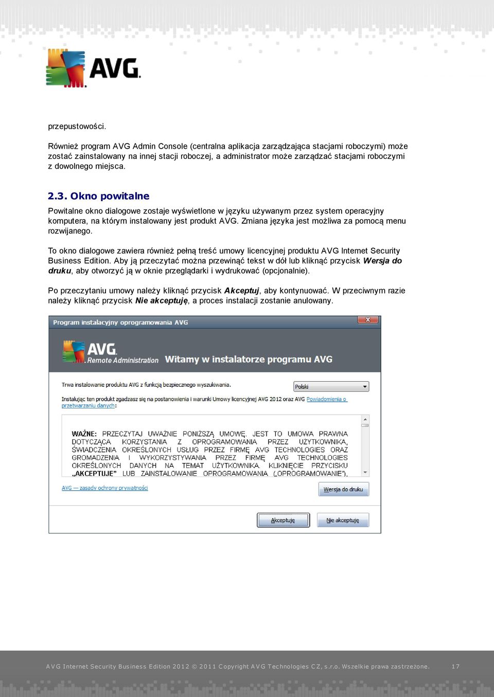 dowolnego miejsca. 2.3. Okno powitalne Powitalne okno dialogowe zostaje wyświetlone w języku używanym przez system operacyjny komputera, na którym instalowany jest produkt AVG.