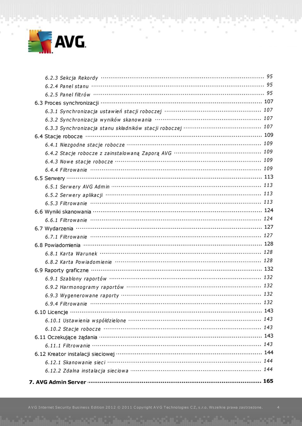 4.4... Filt row anie... 113 6.5 Serwery 113 6.5.1... Serw ery AVG Admin 113 6.5.2... Serw ery aplikac ji 113 6.5.3... Filt row anie 124 6.6 Wyniki... skanowania... 124 6.6.1 Filt row anie... 127 6.