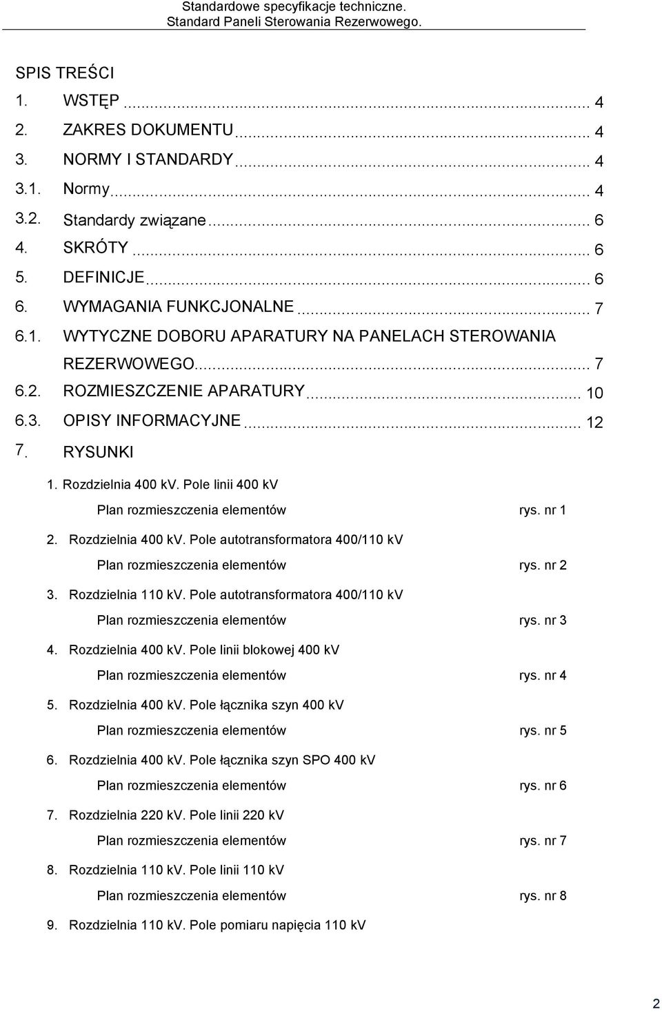 RYSUNKI 1. Rozdzielnia 400 kv. Pole linii 400 kv Plan rozmieszczenia elementów rys. nr 1 2. Rozdzielnia 400 kv. Pole autotransformatora 400/110 kv Plan rozmieszczenia elementów rys. nr 2 3.
