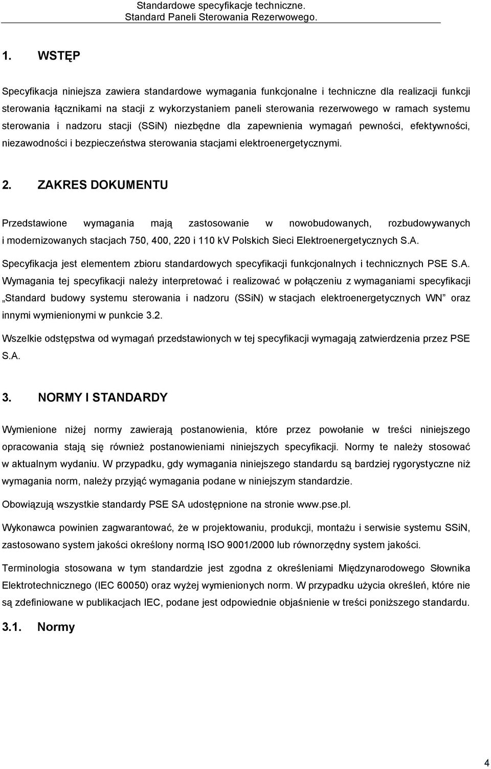systemu sterowania i nadzoru stacji (SSiN) niezbędne dla zapewnienia wymagań pewności, efektywności, niezawodności i bezpieczeństwa sterowania stacjami elektroenergetycznymi. 2.
