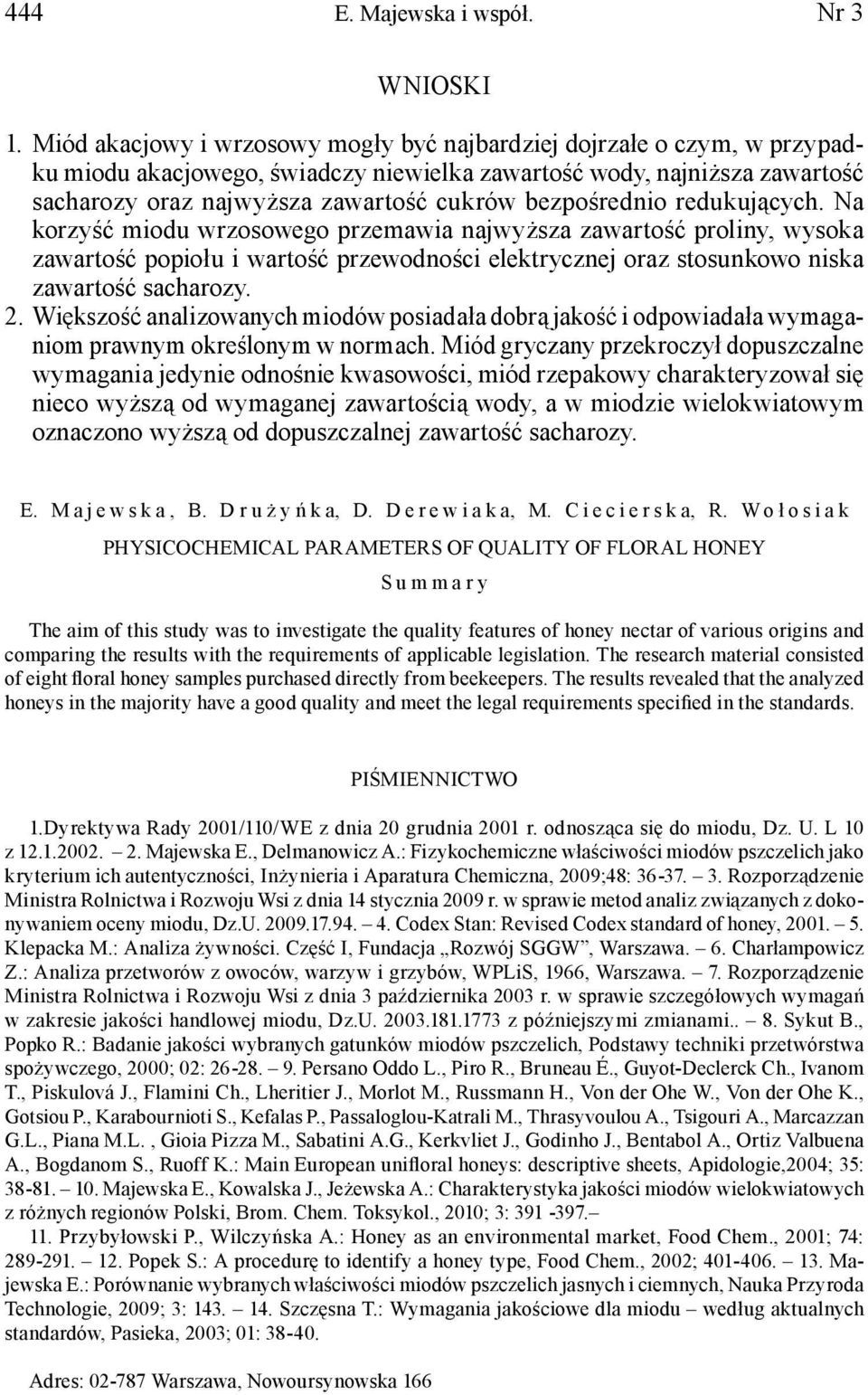 bezpośrednio redukujących. Na korzyść miodu wrzosowego przemawia najwyższa zawartość proliny, wysoka zawartość popiołu i wartość przewodności elektrycznej oraz stosunkowo niska zawartość sacharozy. 2.