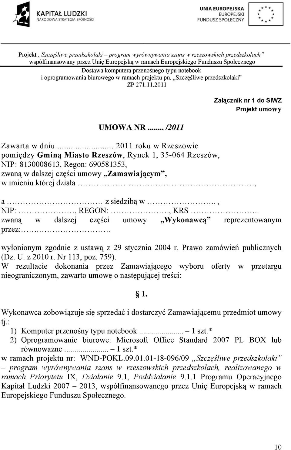 ., NIP:, REGON:., KRS.. zwaną w dalszej części umowy Wykonawcą reprezentowanym przez:. wyłonionym zgodnie z ustawą z 29 stycznia 2004 r. Prawo zamówień publicznych (Dz. U. z 2010 r. Nr 113, poz. 759).