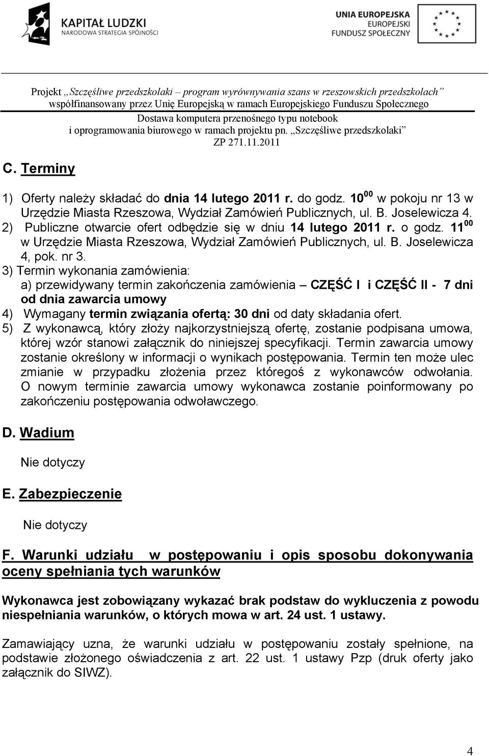 3) Termin wykonania zamówienia: a) przewidywany termin zakończenia zamówienia CZĘŚĆ I i CZĘŚĆ II - 7 dni od dnia zawarcia umowy 4) Wymagany termin związania ofertą: 30 dni od daty składania ofert.