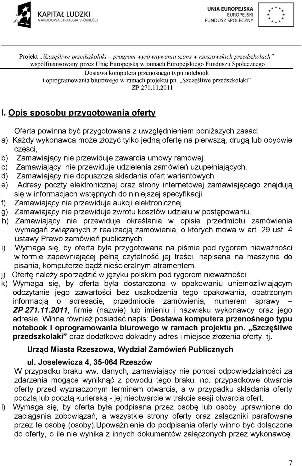 e) Adresy poczty elektronicznej oraz strony internetowej zamawiającego znajdują się w informacjach wstępnych do niniejszej specyfikacji. f) Zamawiający nie przewiduje aukcji elektronicznej.