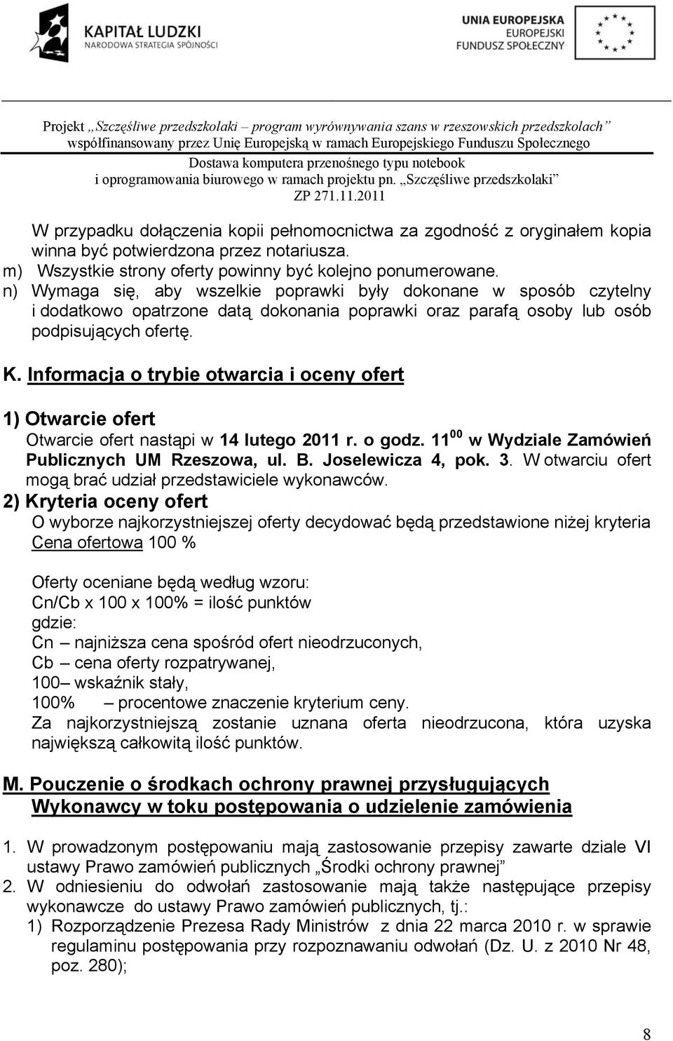 Informacja o trybie otwarcia i oceny ofert 1) Otwarcie ofert Otwarcie ofert nastąpi w 14 lutego 2011 r. o godz. 11 00 w Wydziale Zamówień Publicznych UM Rzeszowa, ul. B. Joselewicza 4, pok. 3.