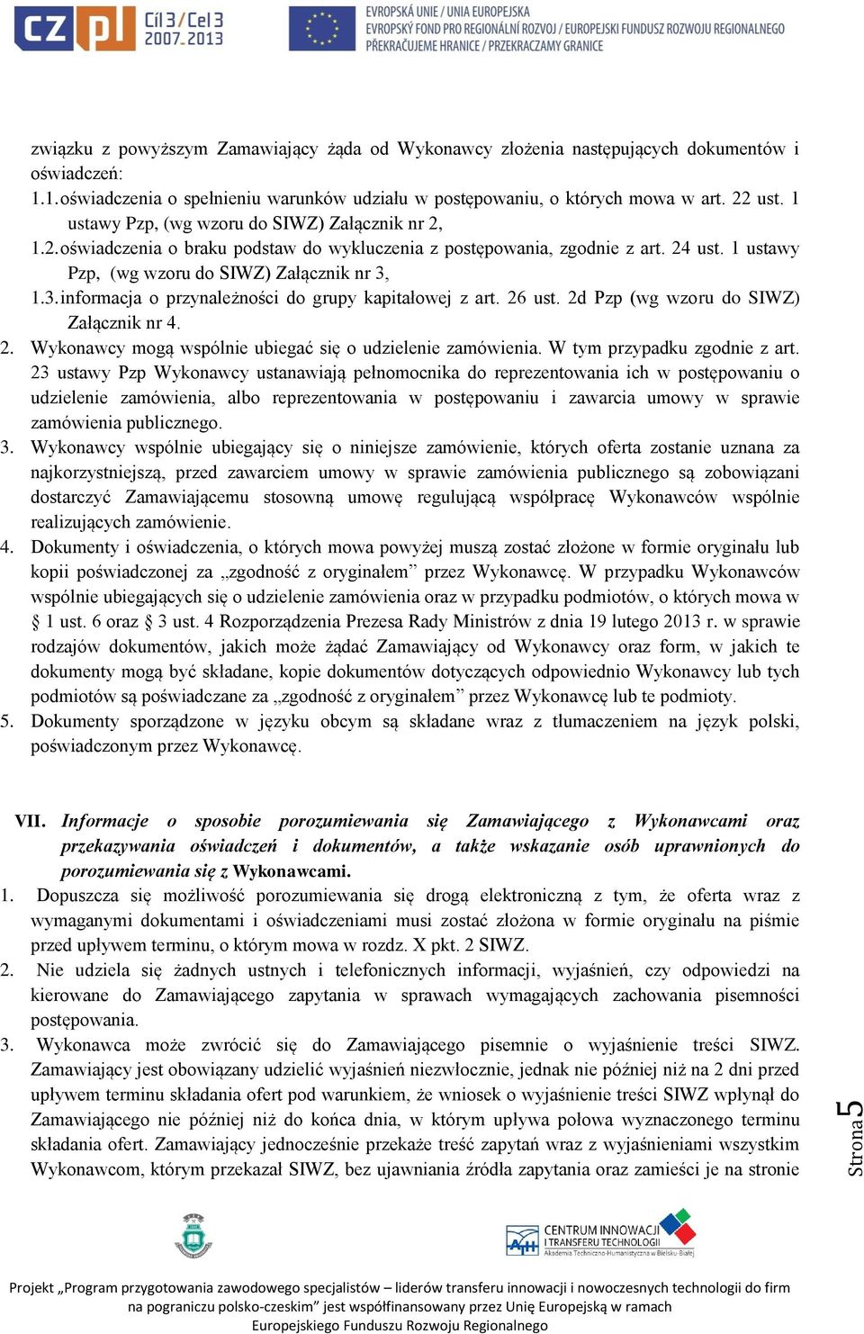 1.3. informacja o przynależności do grupy kapitałowej z art. 26 ust. 2d Pzp (wg wzoru do SIWZ) Załącznik nr 4. 2. Wykonawcy mogą wspólnie ubiegać się o udzielenie zamówienia.