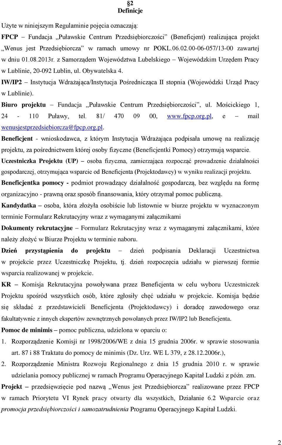 IW/IP2 Instytucja Wdrażająca/Instytucja Pośrednicząca II stopnia (Wojewódzki Urząd Pracy w Lublinie). Biuro projektu Fundacja Puławskie Centrum Przedsiębiorczości, ul.