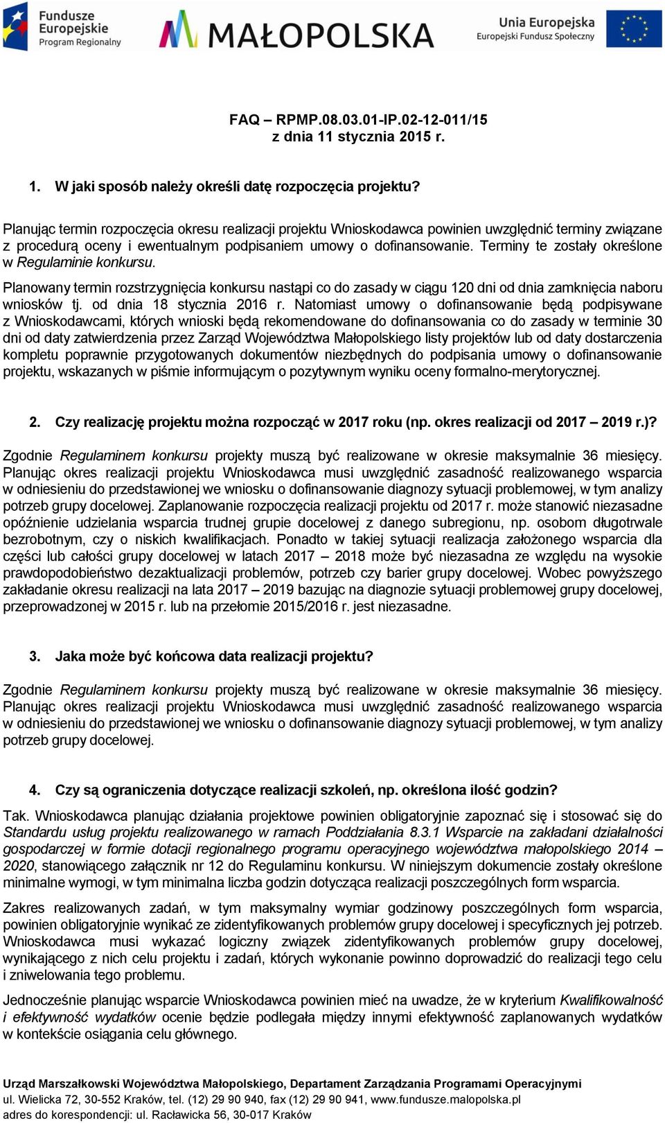 Terminy te zostały określone w Regulaminie konkursu. Planowany termin rozstrzygnięcia konkursu nastąpi co do zasady w ciągu 120 dni od dnia zamknięcia naboru wniosków tj. od dnia 18 stycznia 2016 r.