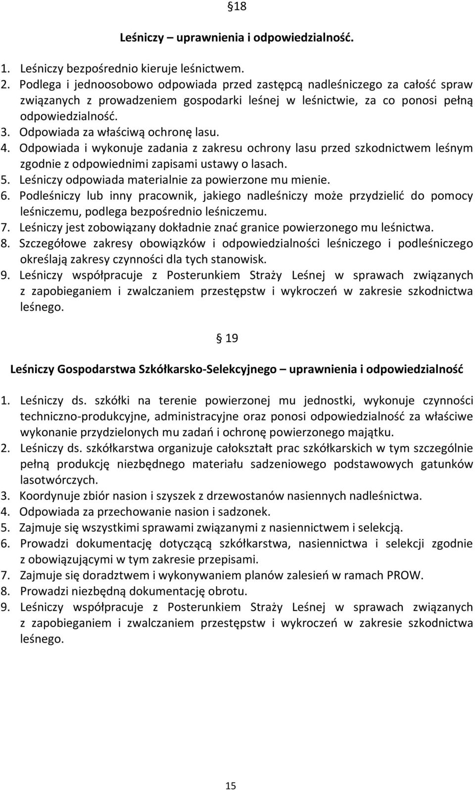 Odpowiada za właściwą ochronę lasu. 4. Odpowiada i wykonuje zadania z zakresu ochrony lasu przed szkodnictwem leśnym zgodnie z odpowiednimi zapisami ustawy o lasach. 5.