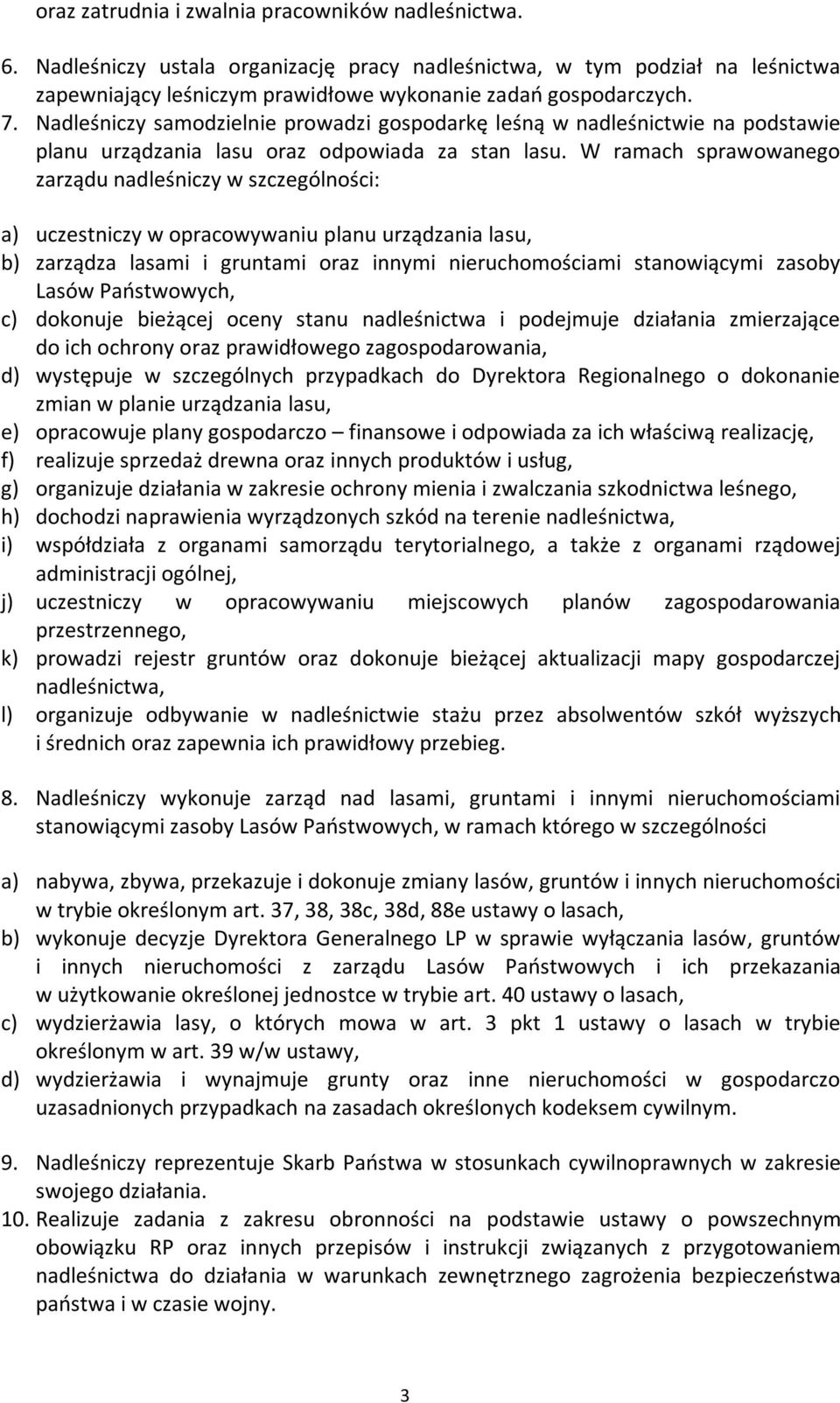 W ramach sprawowanego zarządu nadleśniczy w szczególności: a) uczestniczy w opracowywaniu planu urządzania lasu, b) zarządza lasami i gruntami oraz innymi nieruchomościami stanowiącymi zasoby Lasów